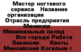 Мастер ногтевого сервиса › Название организации ­ EStrella › Отрасль предприятия ­ Маникюр › Минимальный оклад ­ 20 000 - Все города Работа » Вакансии   . Ханты-Мансийский,Когалым г.